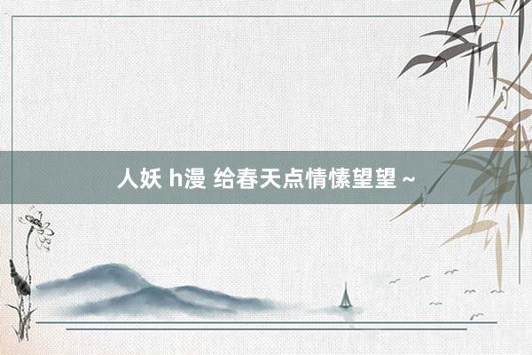 人妖 h漫 给春天点情愫望望～