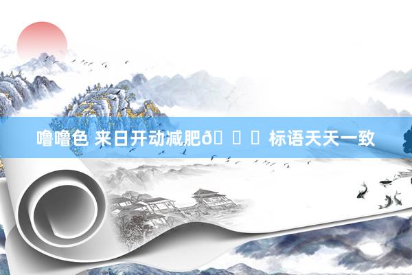 噜噜色 来日开动减肥😂标语天天一致