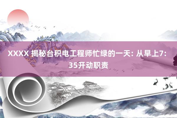 XXXX 揭秘台积电工程师忙绿的一天: 从早上7: 35开动职责