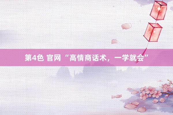 第4色 官网 “高情商话术，一学就会”