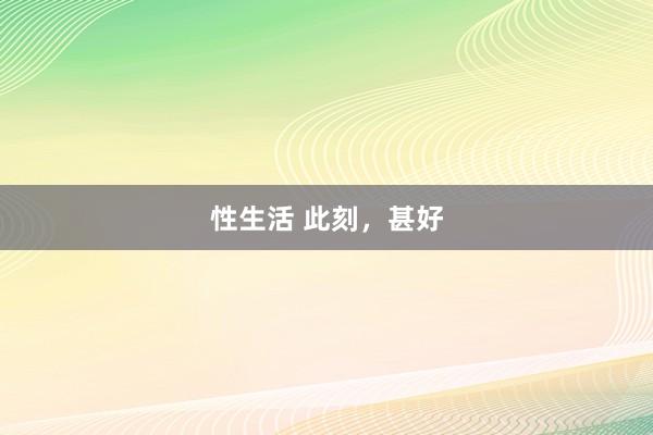 性生活 此刻，甚好